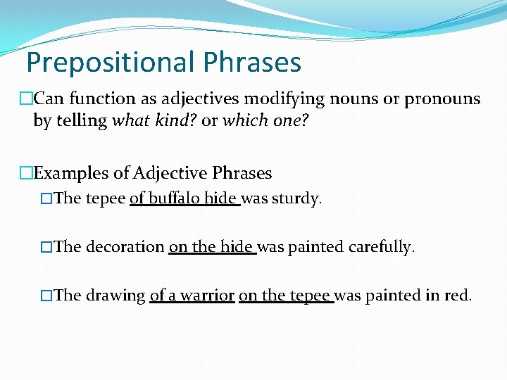 Prepositional Phrases �Can function as adjectives modifying nouns or pronouns by telling what kind?