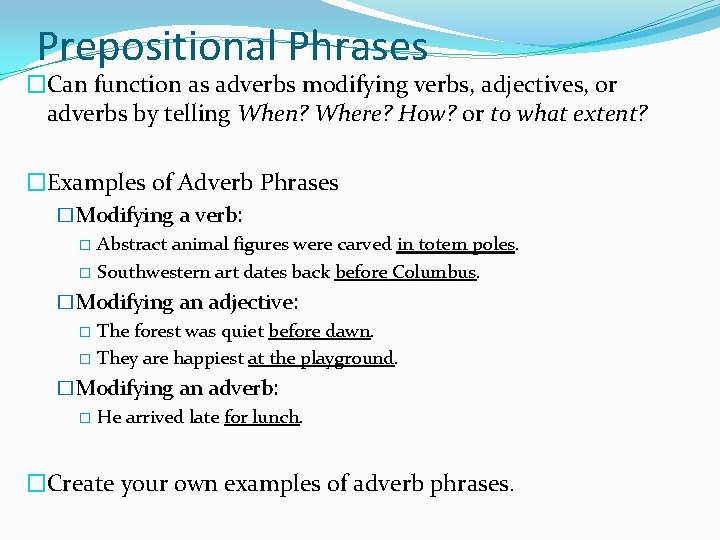 Prepositional Phrases �Can function as adverbs modifying verbs, adjectives, or adverbs by telling When?