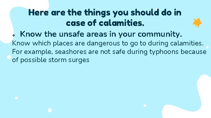 Here are things you should do in case of calamities. v Know the unsafe