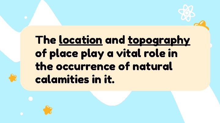 The location and topography of place play a vital role in the occurrence of