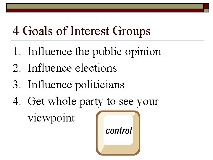 4 Goals of Interest Groups 1. 2. 3. 4. Influence the public opinion Influence