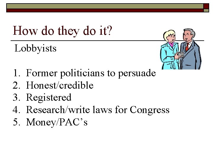 How do they do it? Lobbyists 1. 2. 3. 4. 5. Former politicians to
