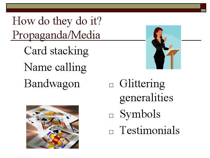 How do they do it? Propaganda/Media Card stacking Name calling Bandwagon □ □ □