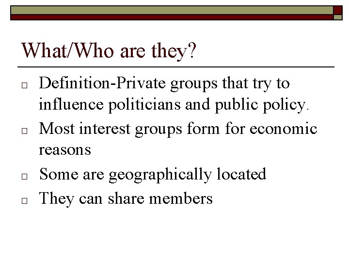 What/Who are they? □ □ Definition-Private groups that try to influence politicians and public