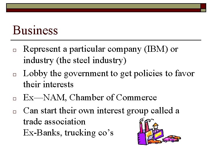 Business □ □ Represent a particular company (IBM) or industry (the steel industry) Lobby