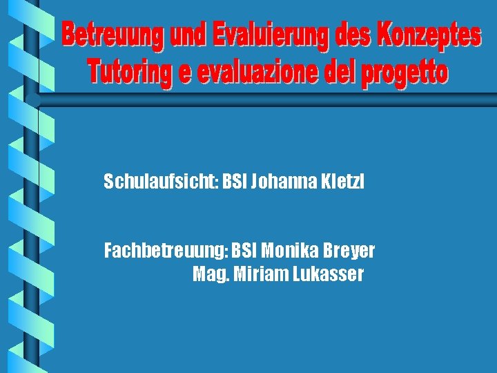 Schulaufsicht: BSI Johanna Kletzl Fachbetreuung: BSI Monika Breyer Mag. Miriam Lukasser 