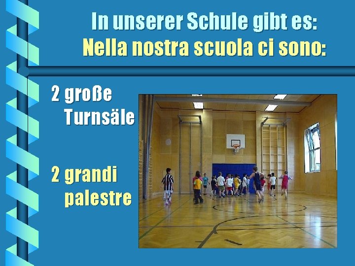 In unserer Schule gibt es: Nella nostra scuola ci sono: 2 große Turnsäle 2