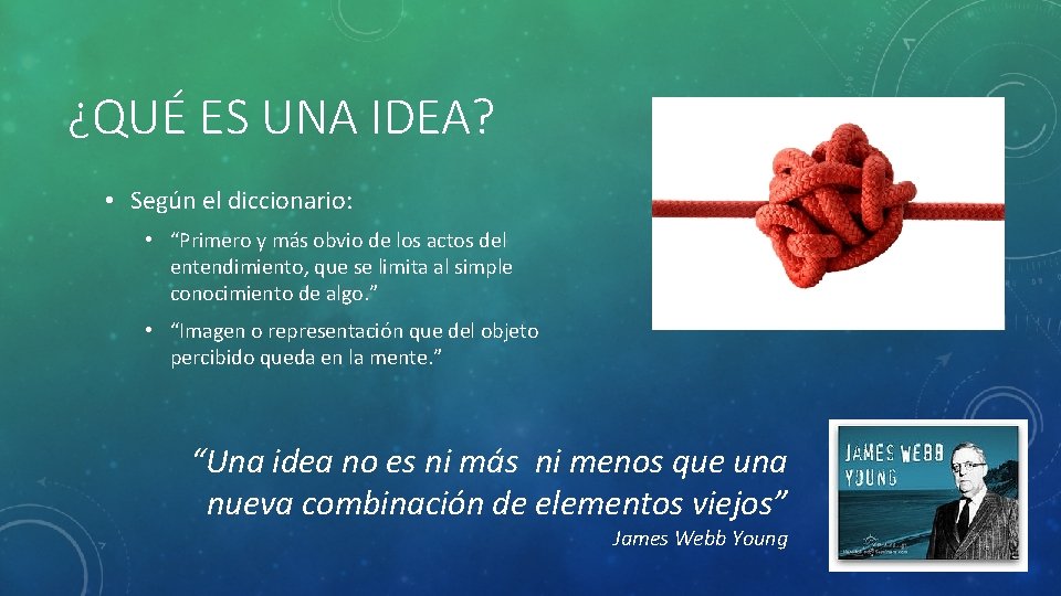 ¿QUÉ ES UNA IDEA? • Según el diccionario: • “Primero y más obvio de