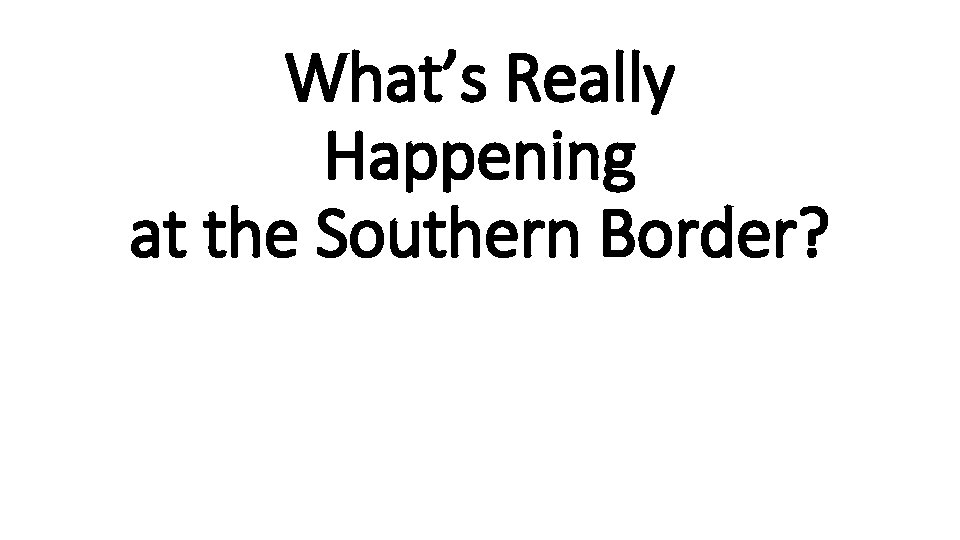 What’s Really Happening at the Southern Border? 