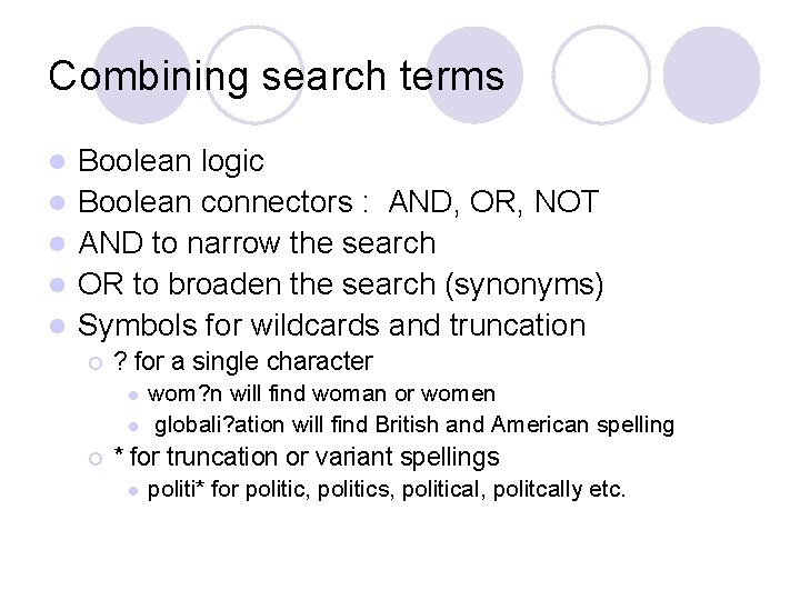 Combining search terms l l l Boolean logic Boolean connectors : AND, OR, NOT