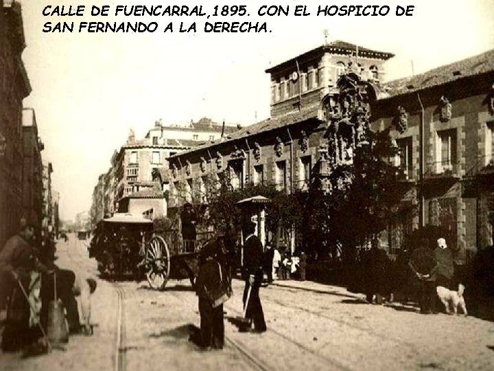 CALLE DE FUENCARRAL, 1895. CON EL HOSPICIO DE SAN FERNANDO A LA DERECHA. CALLE DE FUENCARRAL, 1895. CON EL HOSPICIO DE SAN FERNANDO A LA DERECHA.