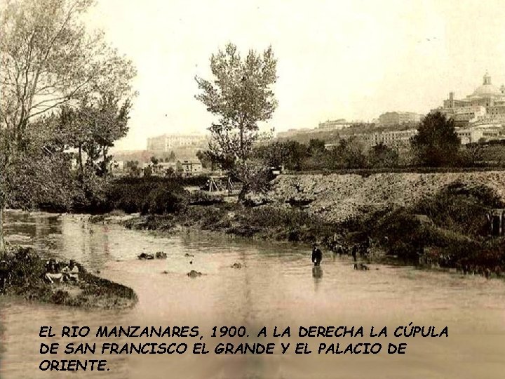 EL RIO MANZANARES, 1900. A LA DERECHA LA CÚPULA DE SAN FRANCISCO EL GRANDE EL RIO MANZANARES, 1900. A LA DERECHA LA CÚPULA DE SAN FRANCISCO EL GRANDE