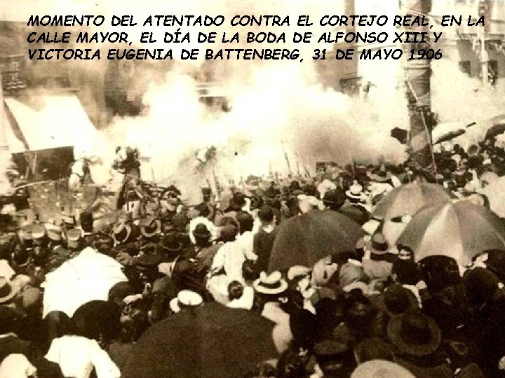 MOMENTO DEL ATENTADO CONTRA EL CORTEJO REAL, EN LA CALLE MAYOR, EL DÍA DE MOMENTO DEL ATENTADO CONTRA EL CORTEJO REAL, EN LA CALLE MAYOR, EL DÍA DE