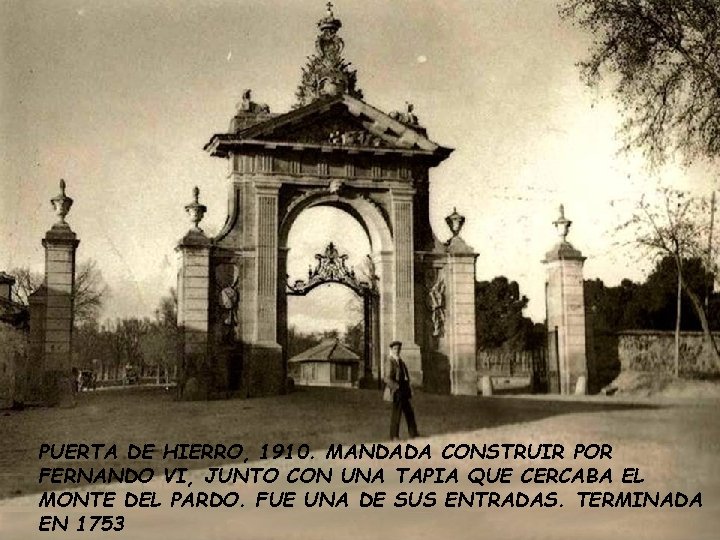 PUERTA DE HIERRO, 1910. MANDADA CONSTRUIR POR FERNANDO VI, JUNTO CON UNA TAPIA QUE PUERTA DE HIERRO, 1910. MANDADA CONSTRUIR POR FERNANDO VI, JUNTO CON UNA TAPIA QUE