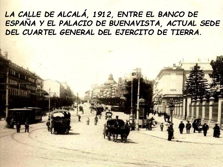 LA CALLE DE ALCALÁ, 1912, ENTRE EL BANCO DE ESPAÑA Y EL PALACIO DE LA CALLE DE ALCALÁ, 1912, ENTRE EL BANCO DE ESPAÑA Y EL PALACIO DE