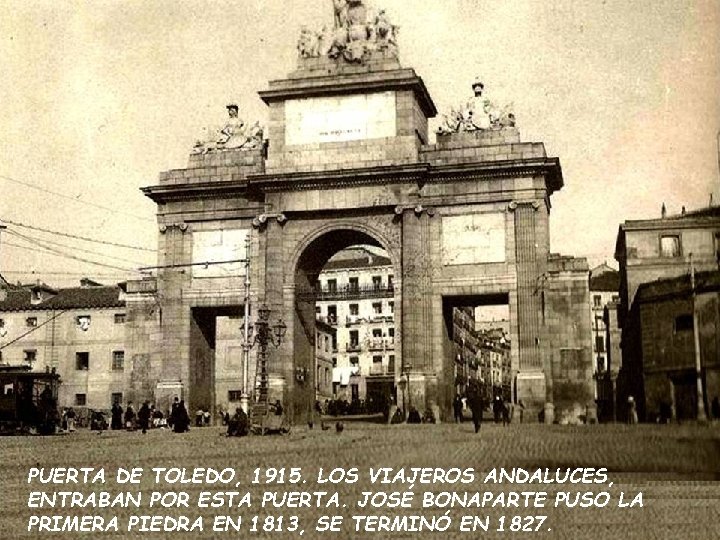 PUERTA DE TOLEDO, 1915. LOS VIAJEROS ANDALUCES, ENTRABAN POR ESTA PUERTA. JOSÉ BONAPARTE PUSO PUERTA DE TOLEDO, 1915. LOS VIAJEROS ANDALUCES, ENTRABAN POR ESTA PUERTA. JOSÉ BONAPARTE PUSO
