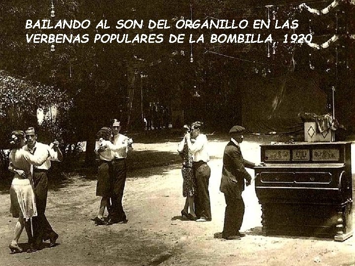 BAILANDO AL SON DEL ORGANILLO EN LAS VERBENAS POPULARES DE LA BOMBILLA, 1920 BAILANDO AL SON DEL ORGANILLO EN LAS VERBENAS POPULARES DE LA BOMBILLA, 1920