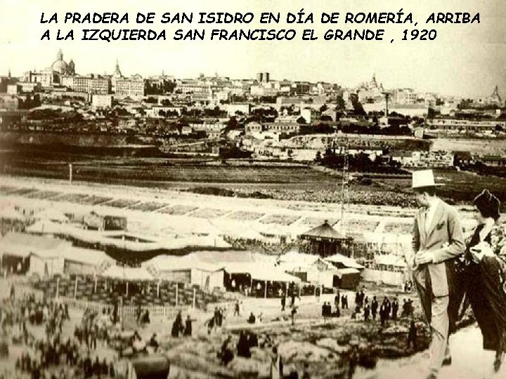 LA PRADERA DE SAN ISIDRO EN DÍA DE ROMERÍA, ARRIBA A LA IZQUIERDA SAN LA PRADERA DE SAN ISIDRO EN DÍA DE ROMERÍA, ARRIBA A LA IZQUIERDA SAN