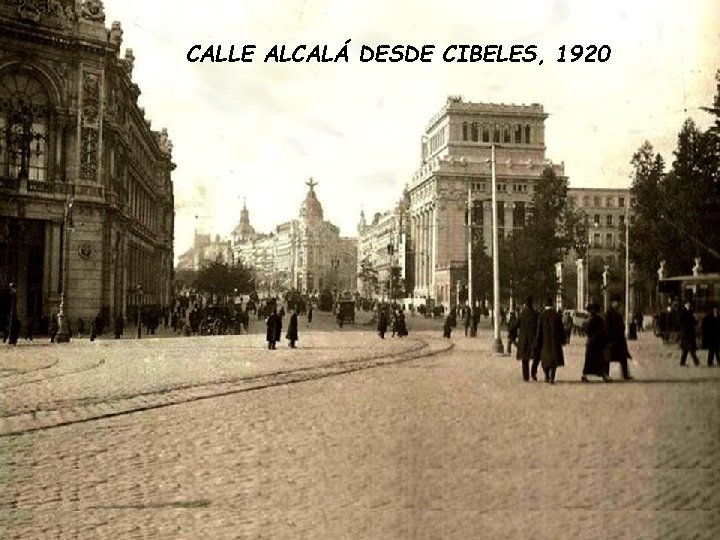 CALLE ALCALÁ DESDE CIBELES, 1920 CALLE ALCALÁ DESDE CIBELES, 1920