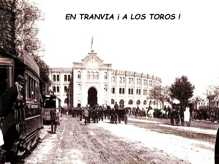 EN TRANVIA ¡ A LOS TOROS ! EN TRANVIA ¡ A LOS TOROS !
