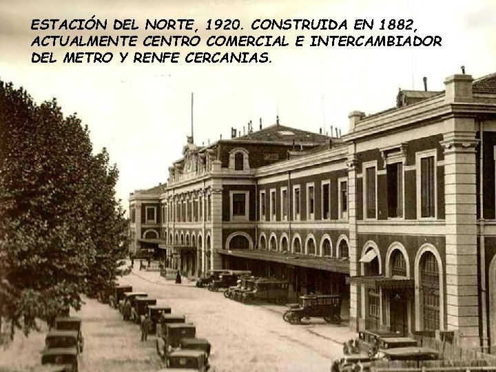 ESTACIÓN DEL NORTE, 1920. CONSTRUIDA EN 1882, ACTUALMENTE CENTRO COMERCIAL E INTERCAMBIADOR DEL METRO ESTACIÓN DEL NORTE, 1920. CONSTRUIDA EN 1882, ACTUALMENTE CENTRO COMERCIAL E INTERCAMBIADOR DEL METRO