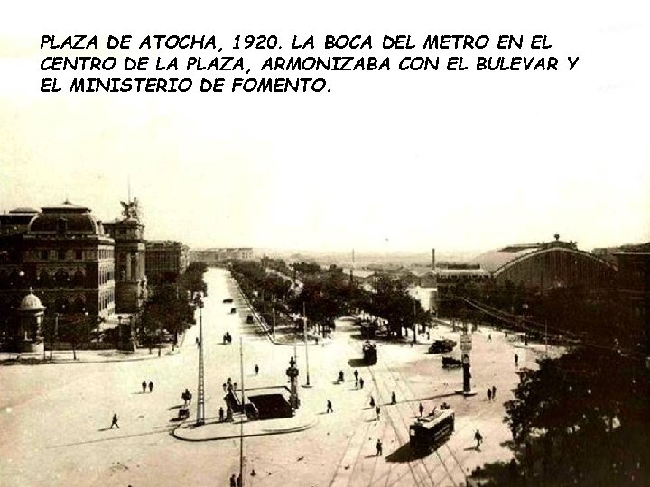 PLAZA DE ATOCHA, 1920. LA BOCA DEL METRO EN EL CENTRO DE LA PLAZA, PLAZA DE ATOCHA, 1920. LA BOCA DEL METRO EN EL CENTRO DE LA PLAZA,