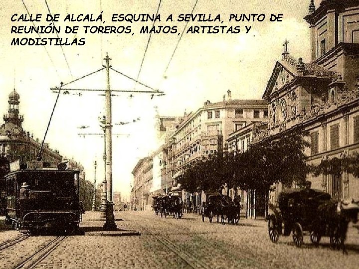 CALLE DE ALCALÁ, ESQUINA A SEVILLA, PUNTO DE REUNIÓN DE TOREROS, MAJOS, ARTISTAS Y CALLE DE ALCALÁ, ESQUINA A SEVILLA, PUNTO DE REUNIÓN DE TOREROS, MAJOS, ARTISTAS Y