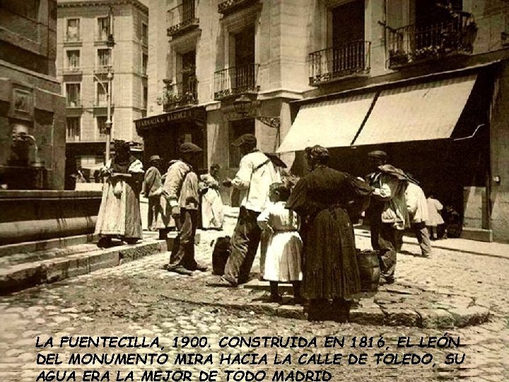 LA FUENTECILLA, 1900. CONSTRUIDA EN 1816, EL LEÓN DEL MONUMENTO MIRA HACIA LA CALLE LA FUENTECILLA, 1900. CONSTRUIDA EN 1816, EL LEÓN DEL MONUMENTO MIRA HACIA LA CALLE