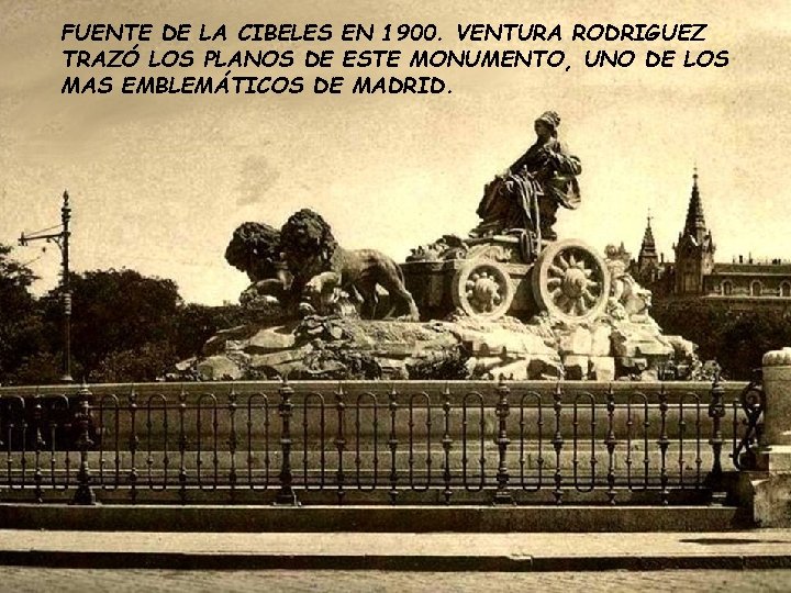 FUENTE DE LA CIBELES EN 1900. VENTURA RODRIGUEZ TRAZÓ LOS PLANOS DE ESTE MONUMENTO, FUENTE DE LA CIBELES EN 1900. VENTURA RODRIGUEZ TRAZÓ LOS PLANOS DE ESTE MONUMENTO,