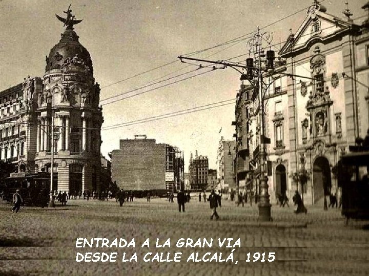 ENTRADA A LA GRAN VIA DESDE LA CALLE ALCALÁ, 1915 ENTRADA A LA GRAN VIA DESDE LA CALLE ALCALÁ, 1915
