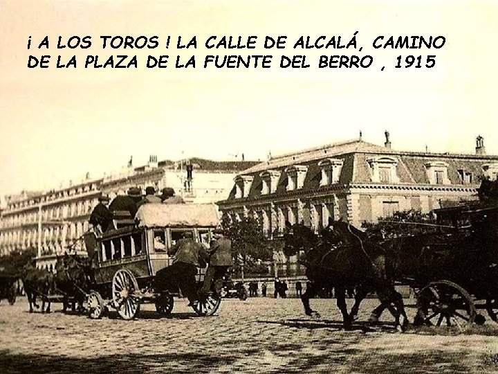 ¡ A LOS TOROS ! LA CALLE DE ALCALÁ, CAMINO DE LA PLAZA DE ¡ A LOS TOROS ! LA CALLE DE ALCALÁ, CAMINO DE LA PLAZA DE