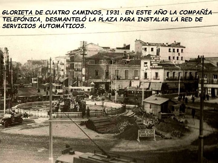 GLORIETA DE CUATRO CAMINOS, 1931. EN ESTE AÑO LA COMPAÑÍA TELEFÓNICA, DESMANTELÓ LA PLAZA GLORIETA DE CUATRO CAMINOS, 1931. EN ESTE AÑO LA COMPAÑÍA TELEFÓNICA, DESMANTELÓ LA PLAZA