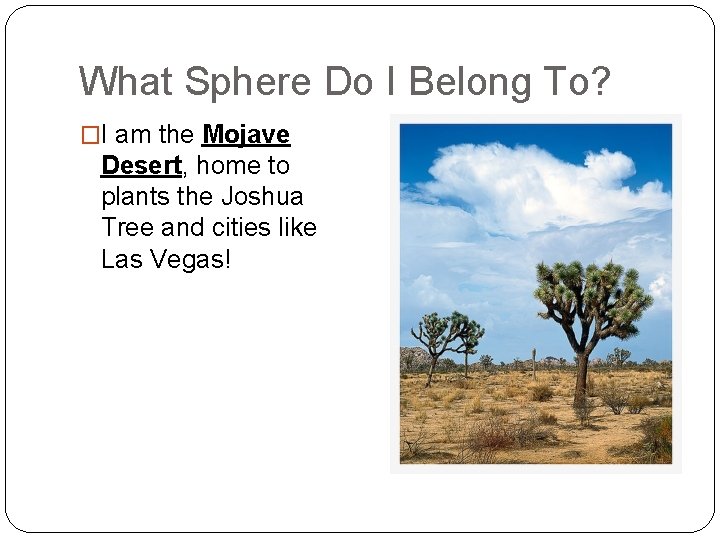 What Sphere Do I Belong To? �I am the Mojave Desert, home to plants