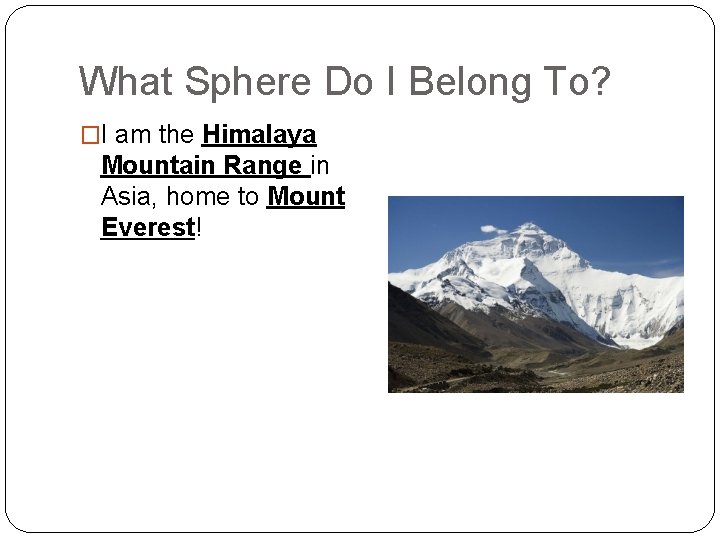 What Sphere Do I Belong To? �I am the Himalaya Mountain Range in Asia,