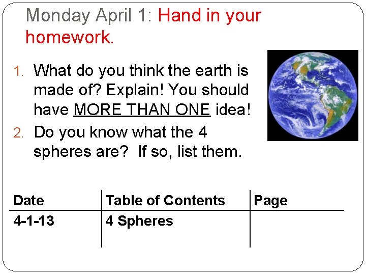 Monday April 1: Hand in your homework. 1. What do you think the earth