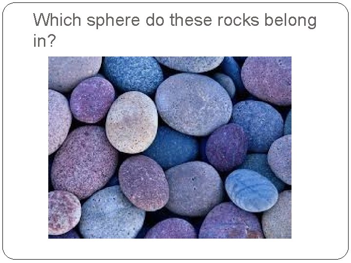 Which sphere do these rocks belong in? 