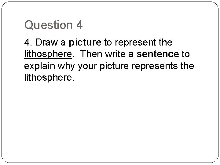 Question 4 4. Draw a picture to represent the lithosphere. Then write a sentence