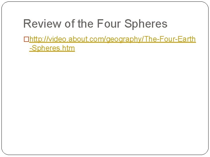 Review of the Four Spheres �http: //video. about. com/geography/The-Four-Earth -Spheres. htm 