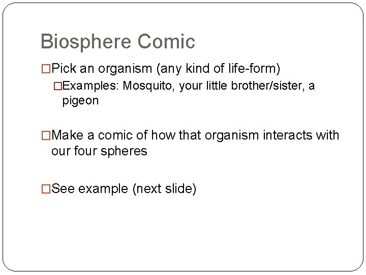 Biosphere Comic �Pick an organism (any kind of life-form) �Examples: Mosquito, your little brother/sister,