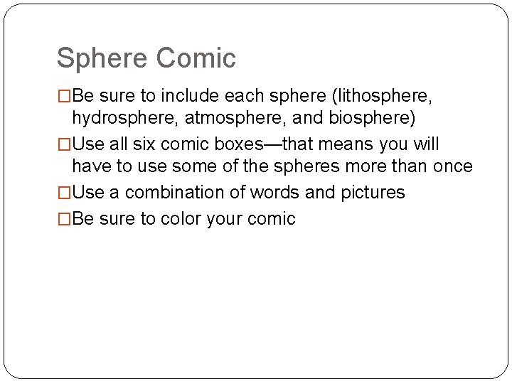 Sphere Comic �Be sure to include each sphere (lithosphere, hydrosphere, atmosphere, and biosphere) �Use