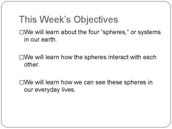 This Week’s Objectives �We will learn about the four “spheres, ” or systems in