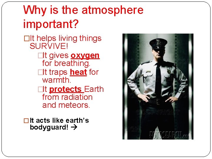 Why is the atmosphere important? �It helps living things SURVIVE! �It gives oxygen for