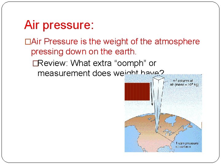 Air pressure: �Air Pressure is the weight of the atmosphere pressing down on the