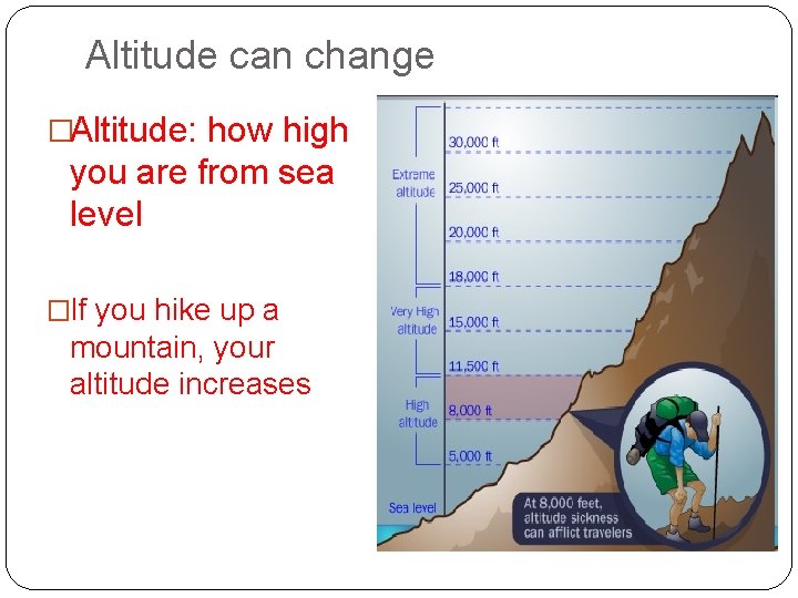 Altitude can change �Altitude: how high you are from sea level �If you hike