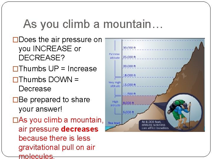 As you climb a mountain… �Does the air pressure on you INCREASE or DECREASE?