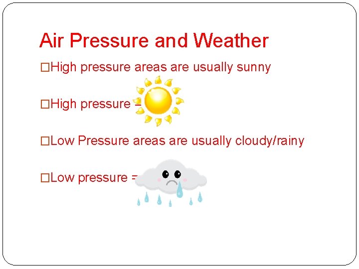 Air Pressure and Weather �High pressure areas are usually sunny �High pressure = �Low