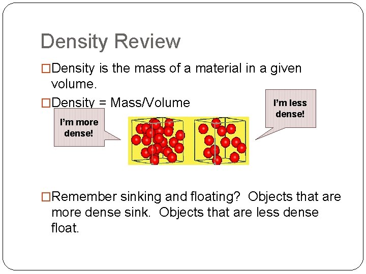 Density Review �Density is the mass of a material in a given volume. �Density