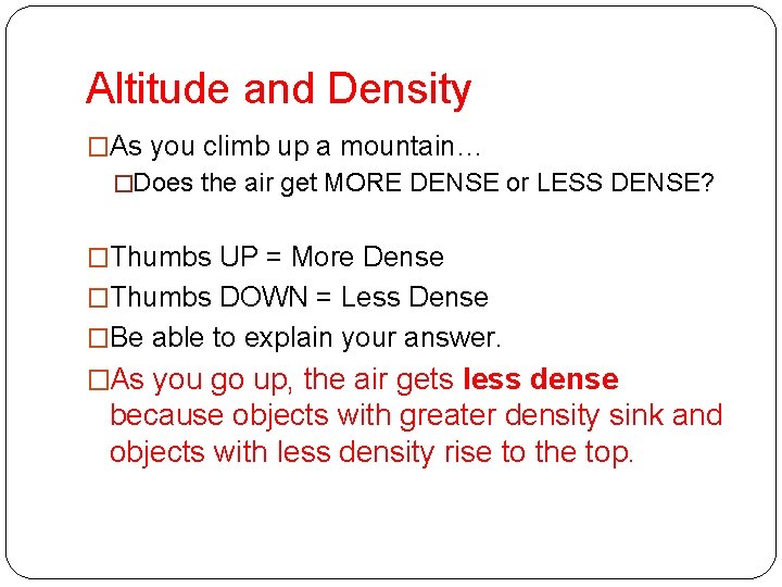 Altitude and Density �As you climb up a mountain… �Does the air get MORE