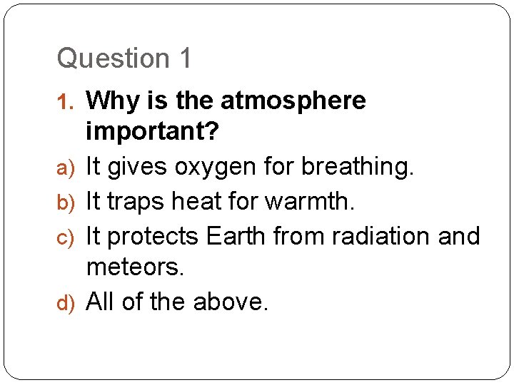 Question 1 1. Why is the atmosphere a) b) c) d) important? It gives