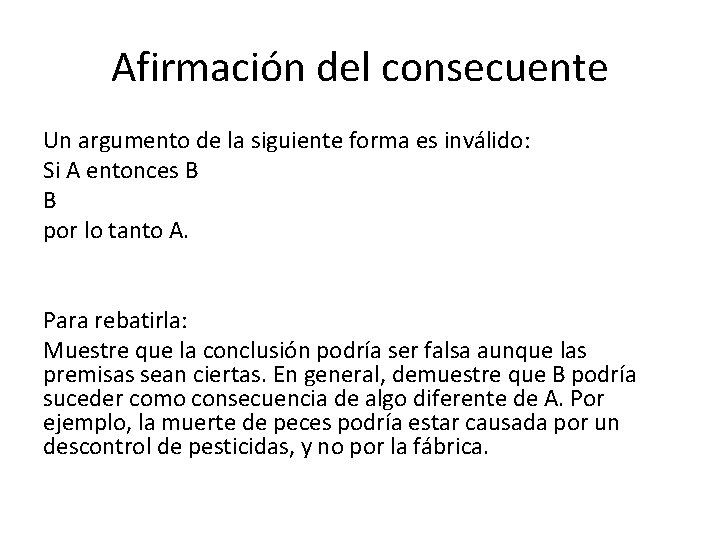 Afirmación del consecuente Un argumento de la siguiente forma es inválido: Si A entonces